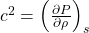 c^2 = \left(\frac{\partial P}{\partial \rho}\right)_s