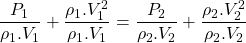 \begin{equation*}\begin{aligned}\frac{P_1}{\rho_1.V_1} + \frac{\rho_1.V_1^2}{\rho_1.V_1} &=\frac{P_2}{\rho_2.V_2} + \frac{\rho_2.V_2^2}{\rho_2.V_2} \end{aligned}\end{equation*}
