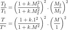 Rendered by QuickLaTeX.com \begin{equation*}\begin{aligned}\frac{T_2}{T_1} &=\left(\frac{1+k.M_1^2}{1+k.M_2^2}\right)^2.\left(\frac{M_2}{M_1}\right)^2 \\\frac{T}{T^*} &=\left(\frac{1+k.1^2}{1+k.M^2}\right)^2.\left(\frac{M}{1}\right)^2 \\\end{aligned}\end{equation*}