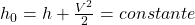 h_0=h+\frac{V^2}{2} = constante