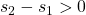 s_2-s_1 > 0