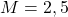 M=2,5