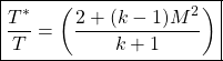 \begin{equation*}\boxed{\frac{T^*}{T} = \left(\frac{2 + (k-1)M^2}{k+1}\right)}\end{equation*}