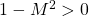 1-M^2 >0