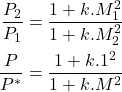 Rendered by QuickLaTeX.com \begin{equation*}\begin{aligned}\frac{P_2}{P_1} &=\frac{1+k.M_1^2}{1+k.M_2^2} \\\frac{P}{P^*} &=\frac{1+k.1^2}{1+k.M^2}\end{aligned}\end{equation*}