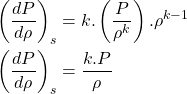 Rendered by QuickLaTeX.com \begin{equation*}\begin{aligned}\left(\frac{dP}{d\rho}\right)_s &= k.\left(\frac{P}{\rho^k}\right).\rho^{k-1} \\\left(\frac{dP}{d\rho}\right)_s &= \frac{k.P}{\rho}\end{aligned}\end{equation*}