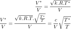 \begin{equation*}\begin{aligned}\frac{V^*}{V} = \frac{\sqrt{k.R.T^*}}{V} \\ \nonumber\frac{V^*}{V} = \frac{\sqrt{k.R.T}.\sqrt{\frac{T^*}{T}}}{V} = \frac{c}{V}\sqrt{\frac{T^*}{T}}\end{aligned}\end{equation*}
