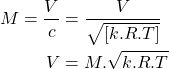 \begin{equation*}\begin{aligned}M=\frac{V}{c} &= \frac{V}{\sqrt{[k.R.T]}} \\V &= M.\sqrt{k.R.T}\end{aligned}\end{equation*}