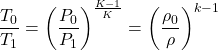 \begin{equation*}\frac{T_0}{T_1} = \left(\frac{P_0}{P_1}\right)^{\frac{K-1}{K}} = \left(\frac{\rho_0}{\rho}\right)^{k-1} \end{equation*}