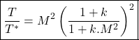 Rendered by QuickLaTeX.com \begin{equation*}\boxed{\frac{T}{T^*} = M^2\left(\frac{1+k}{1+k.M^2}\right)^2}\end{equation*}