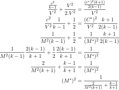 \begin{equation*}\begin{aligned}\frac{\frac{c^2}{k-1}}{V^2} + \frac{V^2}{2.V^2}&= \frac{\frac{(c^*)^2(k+1)}{2(k-1)}}{V^2} \\\frac{c^2}{V^2}\frac{1}{k-1} + \frac{1}{2} &= \frac{(C^*)^2}{V^2}\frac{k+1}{2(k-1)} \\\frac{1}{M^2(k-1)} + \frac{1}{2} &= \frac{1}{(M^*)^2} \frac{k+1}{2(k-1)} \\\frac{1}{M^2(k-1)}\frac{2(k-1)}{k+1} + \frac{1}{2}\frac{2(k-1)}{k+1} &= \frac{1}{(M^*)^2} \\\frac{2}{M^2(k+1)} + \frac{k-1}{k+1} &= \frac{1}{(M^*)^2} \\(M^*)^2 &= \frac{1}{\frac{2}{M^2(k+1)} + \frac{k-1}{k+1}} \\\end{aligned}\end{equation*}