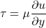 \begin{equation*}\tau = \mu \frac{\partial u}{\partial y}\end{equation*}