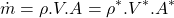 \begin{equation*}\dot{m} = \rho.V.A=\rho^*.V^*.A^*\end{equation*}