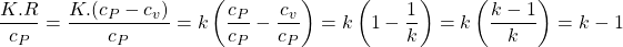\begin{align*}\frac{K.R}{c_P} = \frac{K.(c_P-c_v)}{c_P} =k\left(\frac{c_P}{c_P}-\frac{c_v}{c_P}\right)= k\left(1-\frac{1}{k} \right)= k\left(\frac{k-1}{k} \right)= k-1\end{align*}