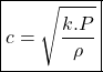 Rendered by QuickLaTeX.com \begin{equation*}\boxed{ c = \sqrt{\frac{k.P}{\rho}} }\end{equation*}