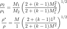 \begin{equation*}\begin{aligned}\frac{\rho_2}{\rho_1} = \frac{M_1}{M_2}\left(\frac{2 + (k-1)M_2^2}{2 + (k-1)M_1^2}\right)^{1/2} \\\frac{\rho^*}{\rho} = \frac{M}{1}\left(\frac{2 + (k-1)1^2}{2 + (k-1)M^2}\right)^{1/2}\end{aligned}\end{equation*}