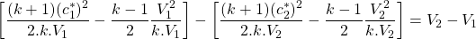 \begin{equation*}\left[\frac{(k+1)(c_1^*)^2}{2.k.V_1} - \frac{k-1}{2}\frac{V_1^2}{k.V_1}\right] - \left[\frac{(k+1)(c_2^*)^2}{2.k.V_2} - \frac{k-1}{2}\frac{V_2^2}{k.V_2}\right] = V_2-V_1 \\\end{equation*}