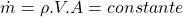\begin{equation*}\dot{m} = \rho.V.A = constante\end{equation*}