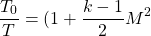 \begin{equation*}\frac{T_0}{T} = (1+\frac{k-1}{2}M^2\end{equation*}