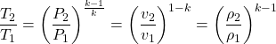 Rendered by QuickLaTeX.com \begin{equation*}\frac{T_2}{T_1} = \left(\frac{P_2}{P_1} \right)^{\frac{k-1}{k}} = \left(\frac{v_2}{v_1}\right)^{1-k} = \left(\frac{\rho_2}{\rho_1}\right)^{k-1}\end{equation*}