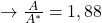 \rightarrow \frac{A}{A^*} = 1,88