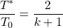 \begin{equation*}\frac{T^*}{T_0} = \frac{2}{k+1}\end{equation*}