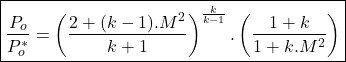 Rendered by QuickLaTeX.com \begin{equation*}\boxed{\frac{P_{o}}{P_{o}^*} = \left(\frac{2+(k-1).M^2}{k+1}\right)^{\frac{k}{k-1}}.\left(\frac{1+k}{1+k.M^2}\right)}\end{equation*}