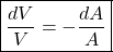 \begin{equation*}\boxed{\frac{dV}{V} =- \frac{dA}{A} }\end{equation*}