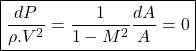 \begin{equation*}\boxed{\frac{dP}{\rho.V^2} =\frac{1}{1-M^2}\frac{dA}{A} = 0} \end{equation*}