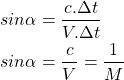 Rendered by QuickLaTeX.com \begin{equation*}\begin{aligned}sin \alpha &= \frac{c.\Delta t}{V.\Delta t} \\sin \alpha &= \frac{c}{V} = \frac{1}{M} \\\end{aligned}\end{equation*}