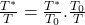\frac{T^*}{T} = \frac{T^*}{T_0}.\frac{T_0}{T}