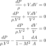 \begin{equation*}\begin{aligned}\frac{dP}{\rho} + V.dV &= 0 \\\frac{dP}{\rho.V^2} +\frac{V.dV}{V^2} &= 0 \\\frac{dP}{\rho.V^2} +\frac{dV}{V} &= 0 \\\frac{dP}{\rho.V^2} -\frac{1}{1-M^2}\frac{dA}{A} &= 0 \\\end{aligned}\end{equation*}