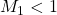 M_1<1