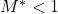 M^* <1