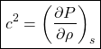 Rendered by QuickLaTeX.com \begin{equation*}\boxed{c^2 = \left(\frac{\partial P}{\partial \rho}\right)_s}\end{equation*}
