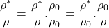\begin{equation*}\frac{\rho^*}{\rho} = \frac{\rho^*}{\rho}.\frac{\rho_0}{\rho_0} = \frac{\rho^*}{\rho_0}.\frac{\rho_0}{\rho}\end{equation*}