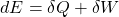 \begin{equation*}dE = \delta Q + \delta W\end{equation*}