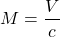 \begin{equation*}M = \frac{V}{c}\end{equation*}