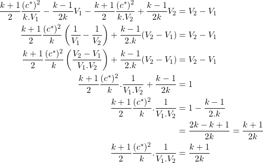 \begin{equation*}\begin{aligned}\frac{k+1}{2}\frac{(c^*)^2}{k.V_1} - \frac{k-1}{2k}V_1 - \frac{k+1}{2}\frac{(c^*)^2}{k.V_2} + \frac{k-1}{2k}V_2 &= V_2-V_1 \\\frac{k+1}{2}\frac{(c^*)^2}{k}\left(\frac{1}{V_1} - \frac{1}{V_2}\right) + \frac{k-1}{2.k}(V_2-V_1) &=V_2-V_1 \\\frac{k+1}{2}\frac{(c^*)^2}{k}\left(\frac{V_2-V_1}{V_1.V_2}\right) + \frac{k-1}{2.k}(V_2-V_1) &=V_2-V_1 \\\frac{k+1}{2}\frac{(c^*)^2}{k}.\frac{1}{V_1.V_2} + \frac{k-1}{2k} &= 1 \\\frac{k+1}{2}\frac{(c^*)^2}{k}.\frac{1}{V_1.V_2} &= 1 - \frac{k-1}{2.k} \\&=\frac{2k-k+1}{2k}=\frac{k+1}{2k} \\\frac{k+1}{2}\frac{(c^*)^2}{k}.\frac{1}{V_1.V_2} &= \frac{k+1}{2k} \\\end{aligned}\end{equation*}