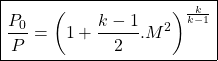 \begin{equation*}\boxed{\frac{P_0}{P} = \left(1 + \frac{k-1}{2}.M^2\right)^{\frac{k}{k-1}}} \end{equation*}