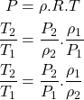 \begin{equation*}\begin{aligned}P&=\rho.R.T \\\frac{T_2}{T_1} &= \frac{P_2}{\rho_2}.\frac{\rho_1}{P_1} \\\frac{T_2}{T_1} &=\frac{P_2}{P_1}.\frac{\rho_1}{\rho_2} \\\end{aligned}\end{equation*}