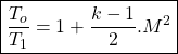 \begin{equation*}\boxed{\frac{T_o}{T_1} = 1 + \frac{k-1}{2}.M^2}\end{equation*}