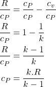 \begin{equation*}\begin{aligned}\frac{R}{c_P} &= \frac{c_P}{c_P} - \frac{c_v}{c_P} \\\frac{R}{c_P} &= 1 - \frac{1}{k} \\\frac{R}{c_P} &= \frac{k-1}{k} \\c_P &= \frac{k.R}{k-1}\end{aligned}\end{equation*}