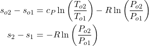 \begin{equation*}\begin{aligned}s_{o2} - s_{o1} &= c_P \ln \left( \frac{T_{o2}}{T_{o1}} \right) - R \ln\left(\frac{P_{o2}}{P_{o1}}\right) \\s_2 - s_1 &= - R\ln\left(\frac{P_{o2}}{P_{o1}}\right) \\ \end{aligned}\end{equation*}