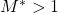 M^* >1