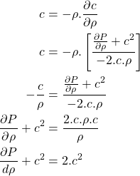 \begin{equation*}\begin{aligned}c &= -\rho.\frac{\partial c}{\partial\rho} \\c &= -\rho.\left[\frac{\frac{\partial P}{\partial \rho}+c^2}{-2.c.\rho}\right] \\-\frac{c}{\rho} &= \frac{\frac{\partial P}{\partial \rho}+c^2}{-2.c.\rho} \\\frac{\partial P}{\partial\rho} + c^2 &= \frac{2.c.\rho.c}{\rho} \\\frac{\partial P}{d\rho} + c^2 &= 2.c^2 \\\end{aligned}\end{equation*}