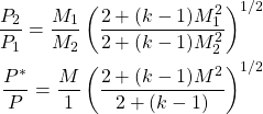 \begin{equation*}\begin{aligned}\frac{P_2}{P_1} = \frac{M_1}{M_2}\left(\frac{2 + (k-1)M_1^2}{2 + (k-1)M_2^2}\right)^{1/2} \\\frac{P^*}{P} = \frac{M}{1}\left(\frac{2 + (k-1)M^2}{2 + (k-1)}\right)^{1/2} \\\end{aligned}%\label{eq Fanno P2/P1}\end{equation*}