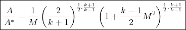\begin{equation*} \boxed{\frac{A}{A^*} = \frac{1}{M}\left(\frac{2}{k+1}\right)^{\frac{1}{2}.\frac{k+1}{k-1}}\left(1+\frac{k-1}{2}M^2\right)^{\frac{1}{2}.\frac{k+1}{k-1}}}\end{equation*}