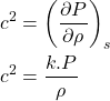 Rendered by QuickLaTeX.com \begin{equation*}\begin{aligned}c^2 &= \left(\frac{\partial P}{\partial \rho}\right)_s \\c^2 &= \frac{k.P}{\rho}\end{aligned}\end{equation*}